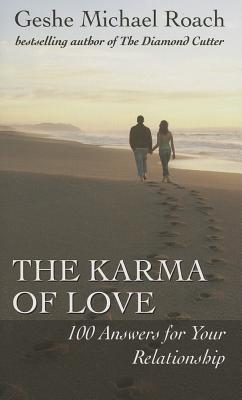 The Karma of Love: 100 Answers for Your Relationship, from the Ancient Wisdom of Tibet - Geshe Michael Roach