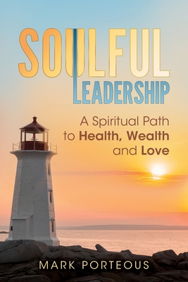 Coperta cărții 'Soulful Leadership: A Spiritual Path to Health, Wealth and Love - Mark Porteous'