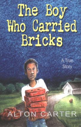 The Boy Who Carried Bricks: A True Story (Middle-Grade Cover) - Alton Carter