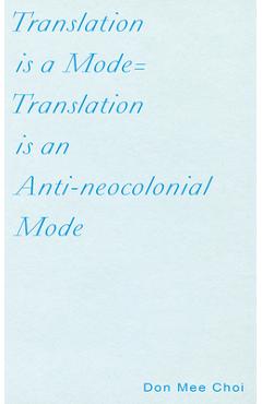 Poza produsului Translation Is a Mode=translation Is an Anti-Neocolonial Mode - Don Mee Choi