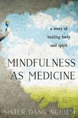 Mindfulness as Medicine: A Story of Healing Body and Spirit - Sister Dang Nghiem