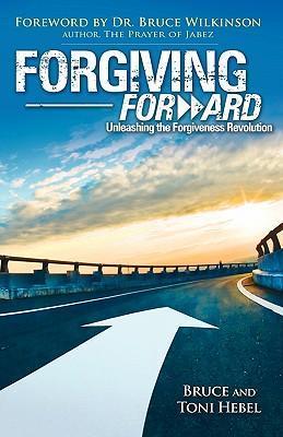 Forgiving Forward: Unleashing the Forgiveness Revolution - Bruce Wayne Hebel