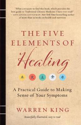 The Five Elements of Healing: A Practical Guide to Making Sense of Your Symptoms - Warren King
