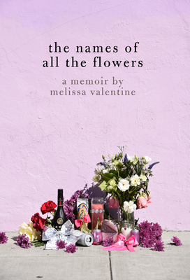 The Names of All the Flowers: A Memoir - Melissa Valentine