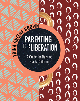 Parenting for Liberation: A Guide for Raising Black Children - Trina Greene Brown