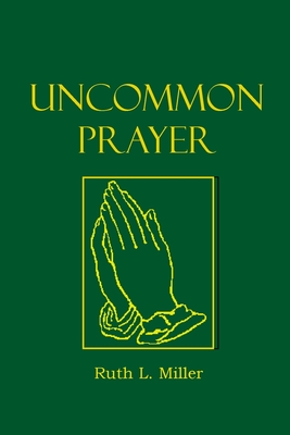 Uncommon Prayer - Ruth L. Miller