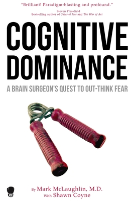 Cognitive Dominance: A Brain Surgeon's Quest to Out-Think Fear - Mark Mclaughlin