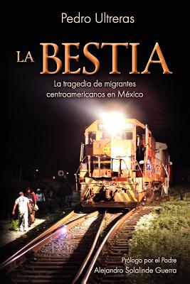 La Bestia, la tragedia de migrantes centroamericanos en M�xico - Pedro Ultreras