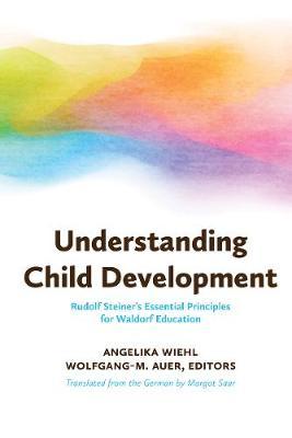 Understanding Child Development: Rudolf Steiner's Essential Principles for Waldorf Education - Angelika Wiehl