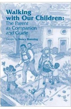 Walking with Our Children: The Parent as Companion and Guide - Nancy Blanning