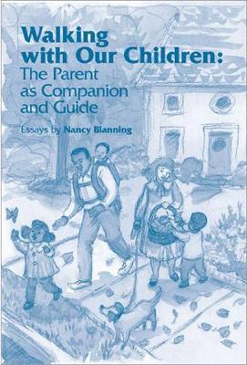 Walking with Our Children: The Parent as Companion and Guide - Nancy Blanning