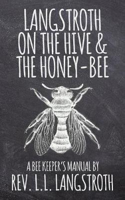 Langstroth on the Hive and the Honey-Bee, a Bee Keeper's Manual: The Original 1853 Edition - L. L. Langstroth