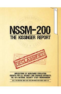 NSSM 200 The Kissinger Report: Implications of Worldwide Population Growth for U.S. Security and Overseas Interests; The 1974 National Security Study - National Security Council