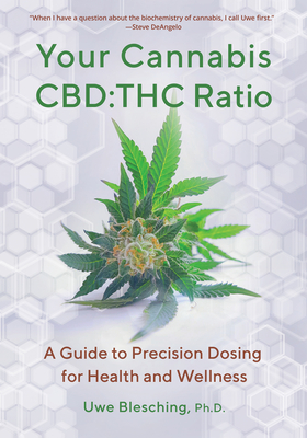 Your Cannabis Cbd: THC Ratio: A Guide to Precision Dosing for Health and Wellness - Uwe Blesching