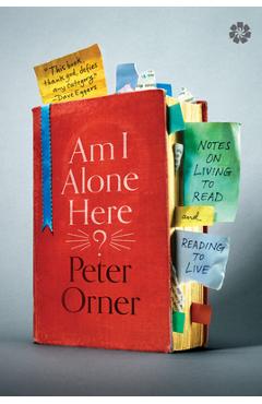 Coperta cărții 'Am I Alone Here?: Notes on Living to Read and Reading to Live - Peter Orner'