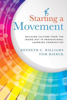 Starting a Movement: Building Culture from the Inside Out in Professional Learning Communities - Kenneth C. Williams