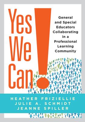 Yes We Can!: General and Special Educators Collaborating in a Professional Learning Community - Heather Friziellie