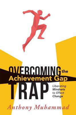 Overcoming the Achievement Gap Trap: Liberating Mindsets to Effective Change - Anthony Muhammad