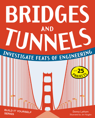 Bridges and Tunnels: Investigate Feats of Engineering - Donna Latham
