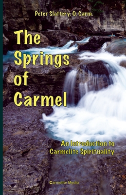 The Springs of Carmel: An Introduction to Carmelite Spirituality - Peter Slattery