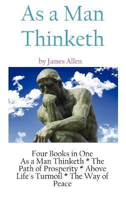 As a Man Thinketh: A Literary Collection of James Allen - James Allen
