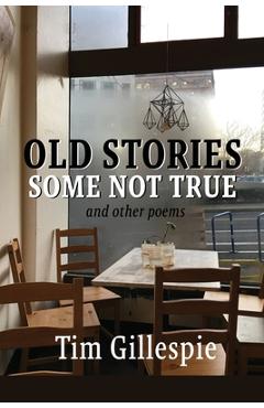 Coperta cărții 'Old Stories, Some Not True and other poems - Tim Gillespie'