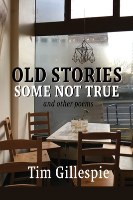 Old Stories, Some Not True and other poems - Tim Gillespie