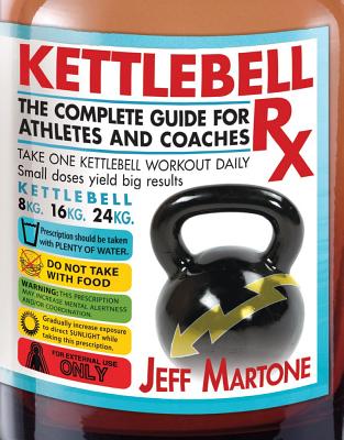 Kettlebell RX: The Complete Guide for Athletes and Coaches - Jeff Martone