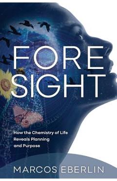 Coperta cărții 'Foresight: How the Chemistry of Life Reveals Planning and Purpose - Marcos Eberlin'