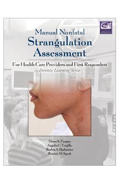 Coperta cărții 'Manual Nonfatal Strangulation Assessment: For Health Care Providers and First Responders - Diana K. Faugno'