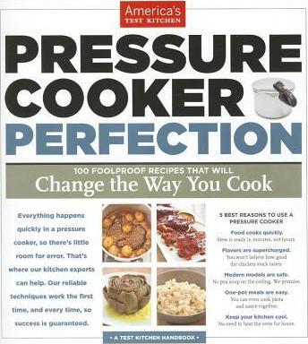 Pressure Cooker Perfection: 100 Foolproof Recipes That Will Change the Way You Cook - America's Test Kitchen