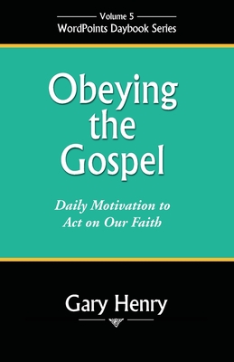 Obeying the Gospel: Daily Motivation to Act on Our Faith - Gary Henry