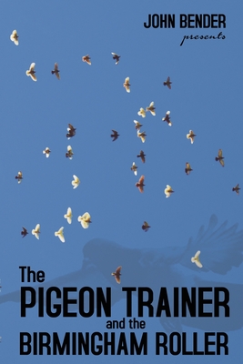 The Pigeon Trainer and the Birmingham Roller - John Bender