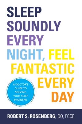 Sleep Soundly Every Night, Feel Fantastic Every Day - Robert Rosenberg