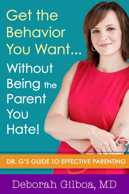 Get the Behavior You Want... Without Being the Parent You Hate!: Dr. G's Guide to Effective Parenting - Deborah Gilboa
