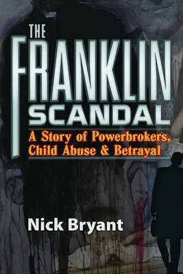 The Franklin Scandal: A Story of Powerbrokers, Child Abuse and Betrayal - Nick Bryant