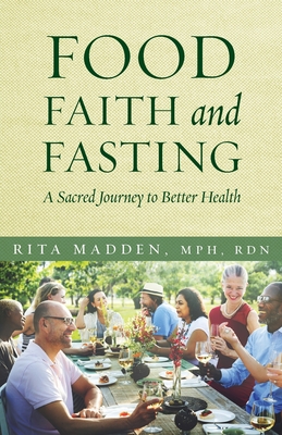 Food, Faith, and Fasting: A Sacred Journey to Better Health - Rita Madden