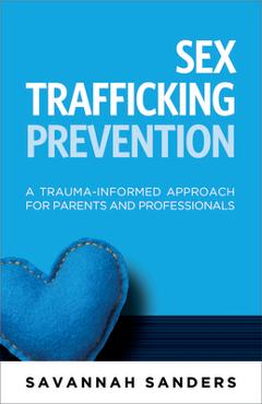 Coperta cărții 'Sex Trafficking Prevention: A Trauma-Informed Approach for Parents and Professionals - Savannah J. Sanders'