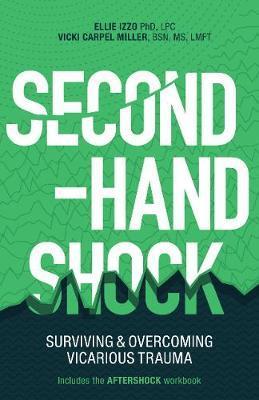 Second-Hand Shock: Surviving & Overcoming Vicarious Trauma - Vicki Carpel Miller