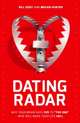 Dating Radar: Why Your Brain Says Yes to the One Who Will Make Your Life Hell - Bill Eddy