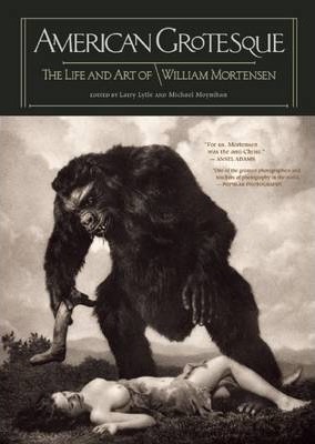 American Grotesque: The Life and Art of William Mortensen - William Mortensen