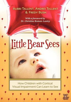 Little Bear Sees: How Children with Cortical Visual Impairment Can Learn to See - Aubri Tallent