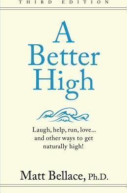A Better High: Laugh, help, run, love ... and other ways to get naturally high! - Matt Bellace