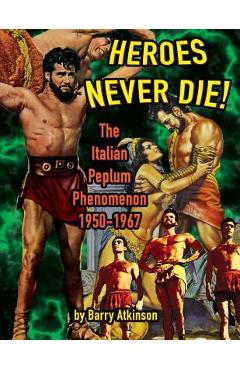 Coperta cărții 'Heroes Never Die (B&W) The Italian Peplum Phenomenon 1950-1967 - Barry Atkinson'