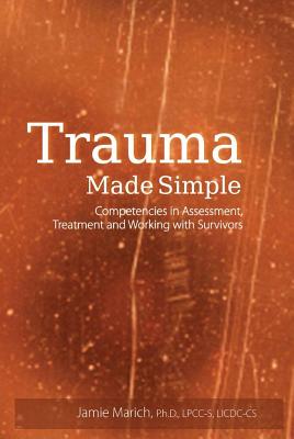Trauma Made Simple: Competencies in Assessment, Treatment and Working with Survivors - Jamie Marich