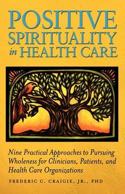 Positive Spirituality in Health Care - Frederic C. Jr. Craigie