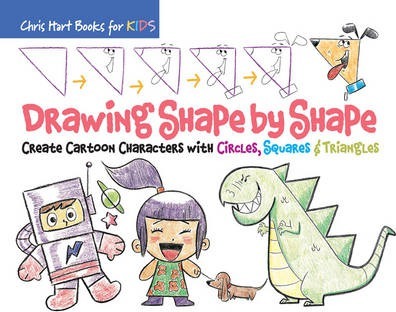 Drawing Shape by Shape, Volume 1: Create Cartoon Characters with Circles, Squares & Triangles - Christopher Hart