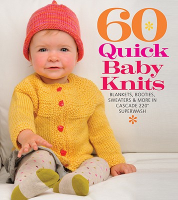 60 Quick Baby Knits: Blankets, Booties, Sweaters & More in Cascade 220(tm) Superwash - Sixth&spring Books