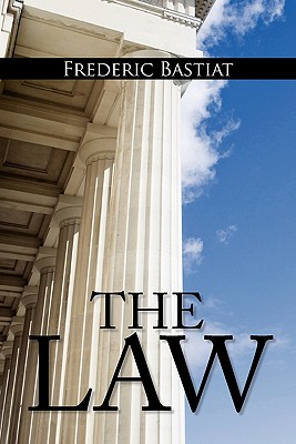 The Law: The Classic Blueprint For A Free Society - Frederic Bastiat