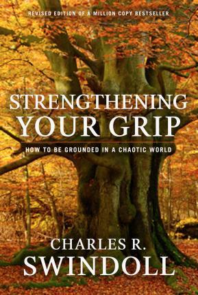 Strengthening Your Grip: How to Be Grounded in a Chaotic World - Charles R. Swindoll
